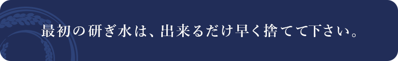 最初の研ぎ水は、出来るだけ早く捨てて下さい。